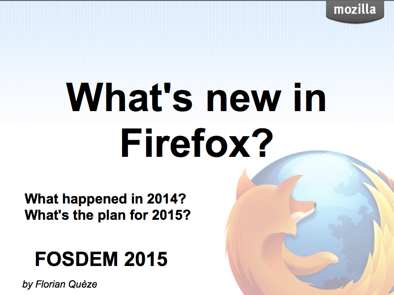 What's new in Firefox? What happened in 2014? What's the plan for 2015? FOSDEM 2015, by Florian Quèze